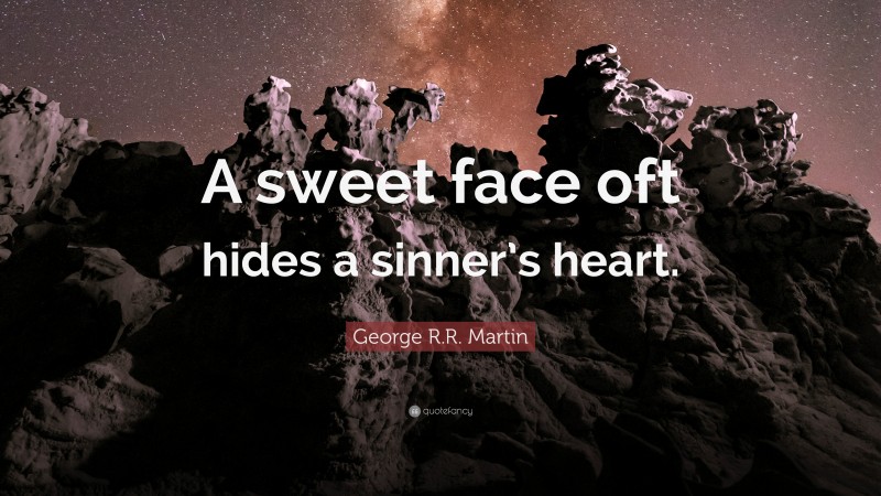 George R.R. Martin Quote: “A sweet face oft hides a sinner’s heart.”