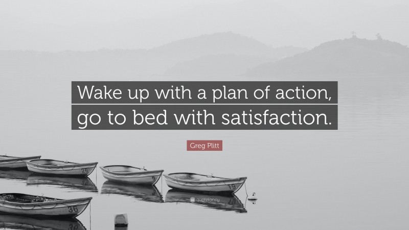 Greg Plitt Quote: “Wake up with a plan of action, go to bed with satisfaction.”