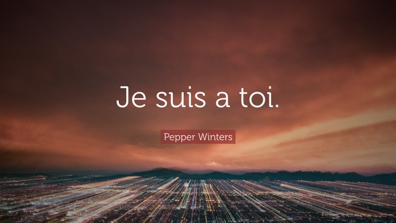 Pepper Winters Quote: “Je suis a toi.”