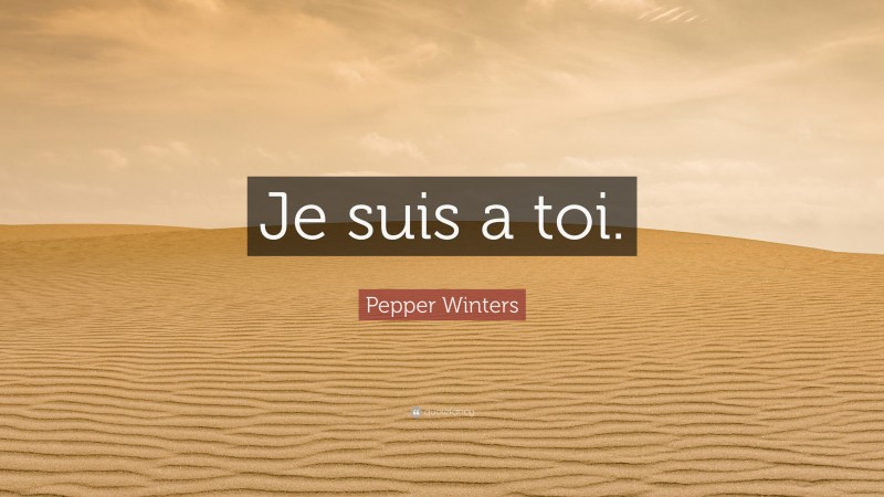 Pepper Winters Quote: “Je suis a toi.”