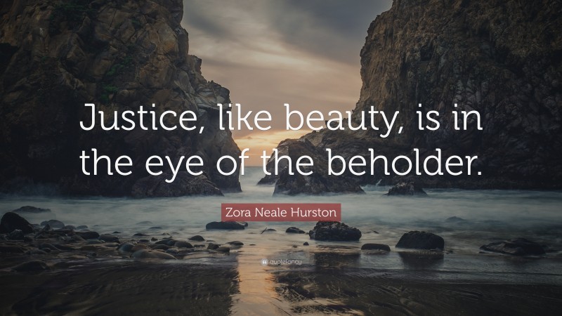 Zora Neale Hurston Quote: “Justice, like beauty, is in the eye of the beholder.”