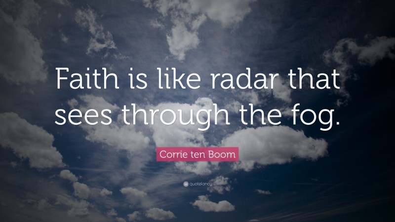 Corrie ten Boom Quote: “Faith is like radar that sees through the fog.”