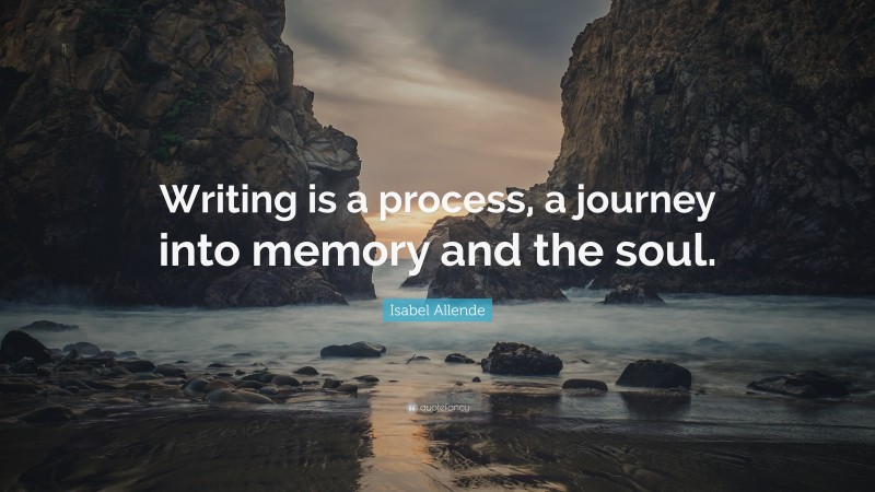 Isabel Allende Quote: “Writing is a process, a journey into memory and the soul.”