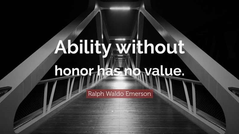 Ralph Waldo Emerson Quote: “Ability without honor has no value.”