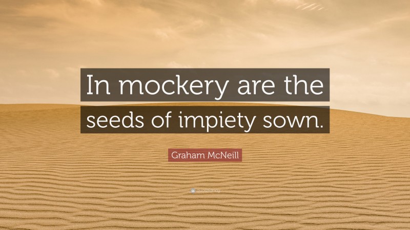 Graham McNeill Quote: “In mockery are the seeds of impiety sown.”
