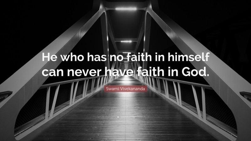 Swami Vivekananda Quote: “He who has no faith in himself can never have faith in God.”