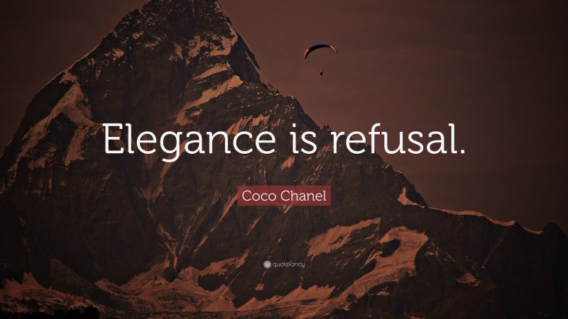 Coco Chanel Quote: “Elegance is refusal.”