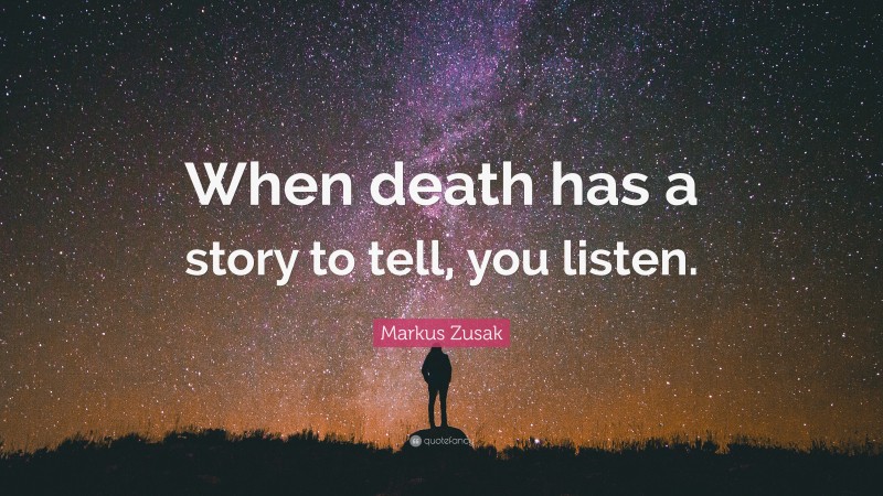 Markus Zusak Quote: “When death has a story to tell, you listen.”