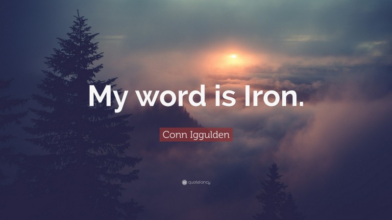 Conn Iggulden Quote: “My word is Iron.”