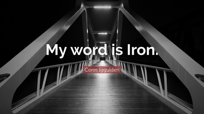 Conn Iggulden Quote: “My word is Iron.”