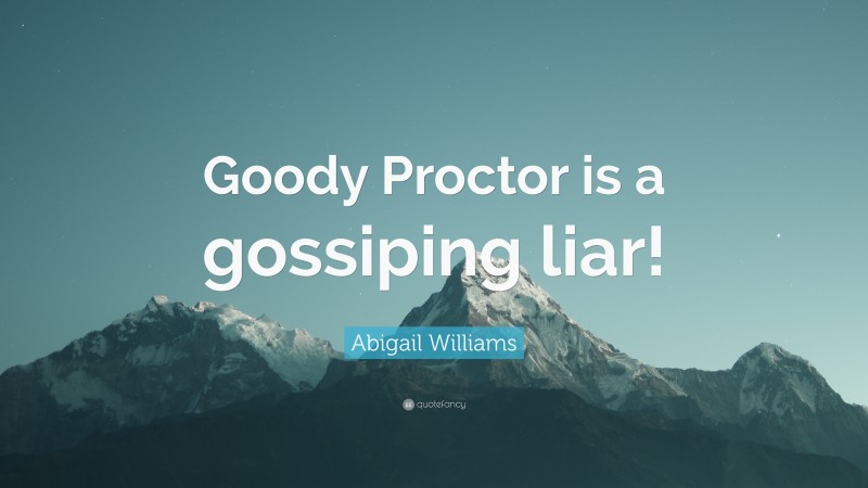 Abigail Williams Quote: “Goody Proctor is a gossiping liar!”