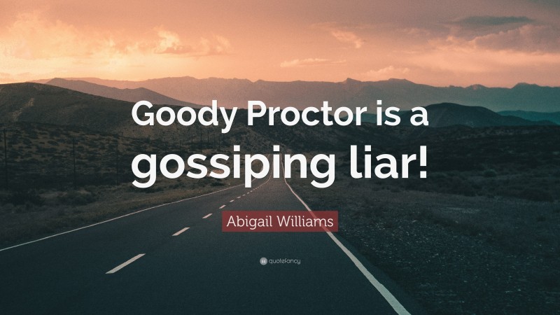 Abigail Williams Quote: “Goody Proctor is a gossiping liar!”