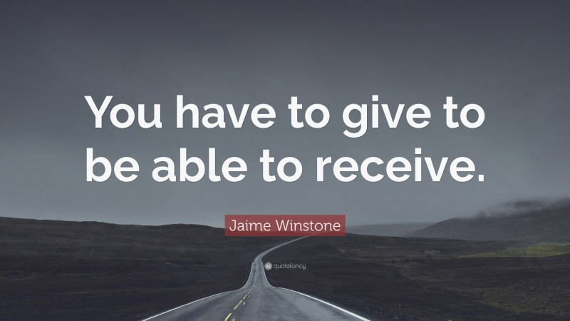 Jaime Winstone Quote: “You have to give to be able to receive.”