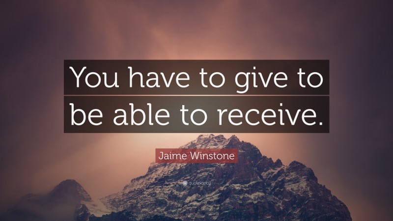 Jaime Winstone Quote: “You have to give to be able to receive.”