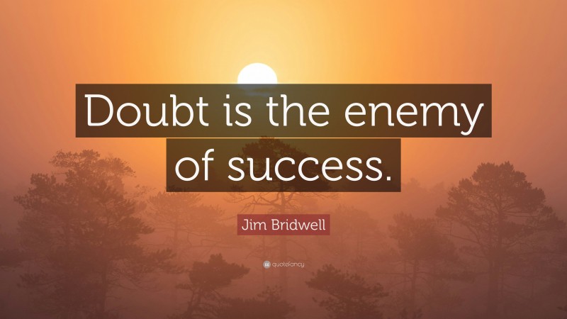 Jim Bridwell Quote: “Doubt is the enemy of success.”