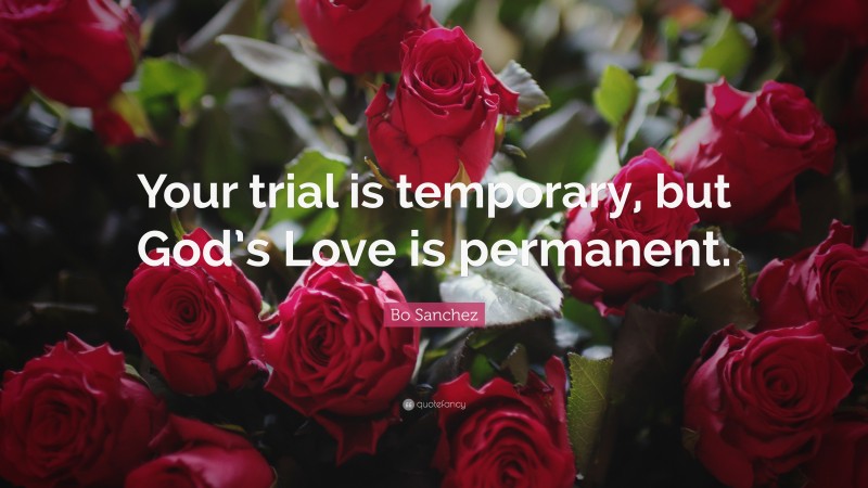 Bo Sanchez Quote: “Your trial is temporary, but God’s Love is permanent.”