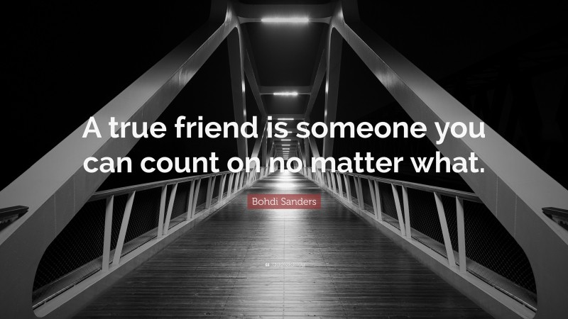 Bohdi Sanders Quote: “A true friend is someone you can count on no matter what.”