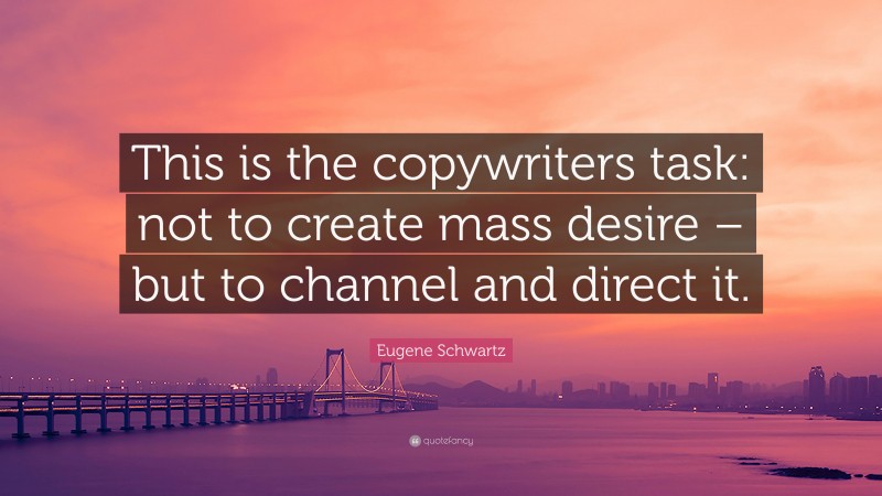 Eugene Schwartz Quote: “This is the copywriters task: not to create mass desire – but to channel and direct it.”