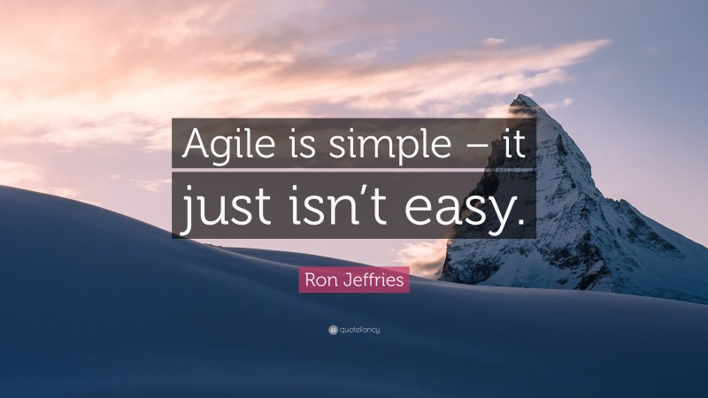 Ron Jeffries Quote: “Agile is simple – it just isn’t easy.”