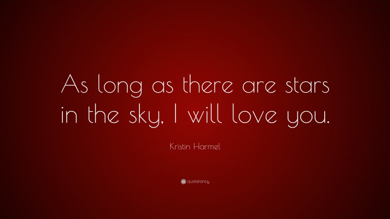 Kristin Harmel Quote: “As long as there are stars in the sky, I will love you.”