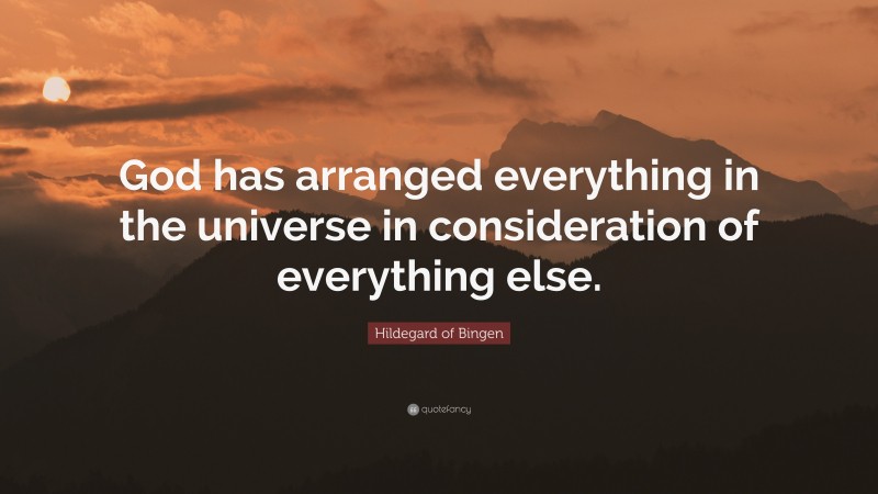 Hildegard of Bingen Quote: “God has arranged everything in the universe in consideration of everything else.”