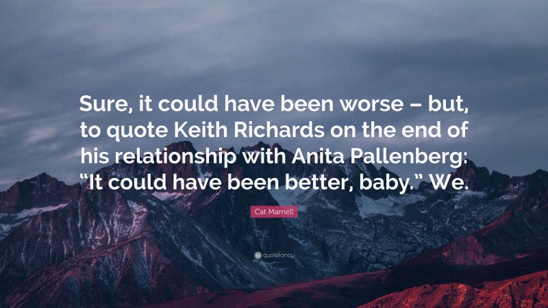 Cat Marnell Quote: “Sure, it could have been worse – but, to quote Keith Richards on the end of his relationship with Anita Pallenberg: “It could have been better, baby.” We.”