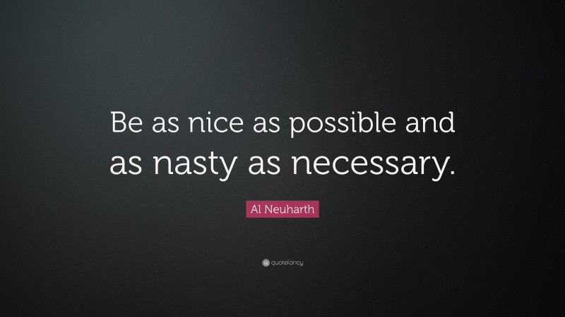 Al Neuharth Quote: “Be as nice as possible and as nasty as necessary.”