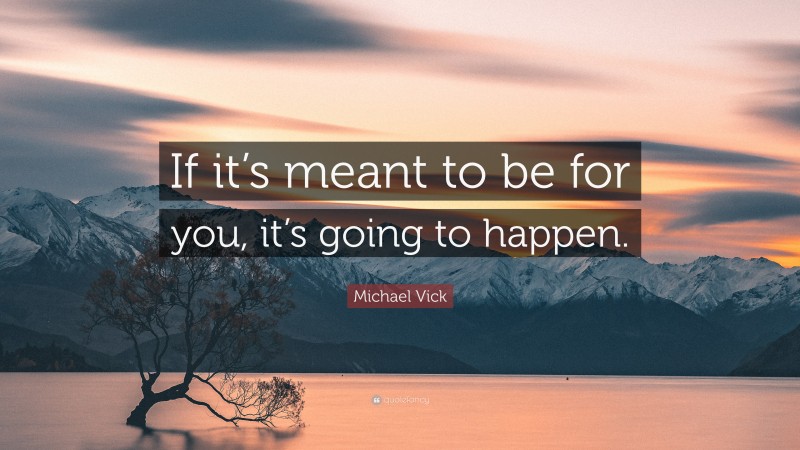 Michael Vick Quote: “If it’s meant to be for you, it’s going to happen.”