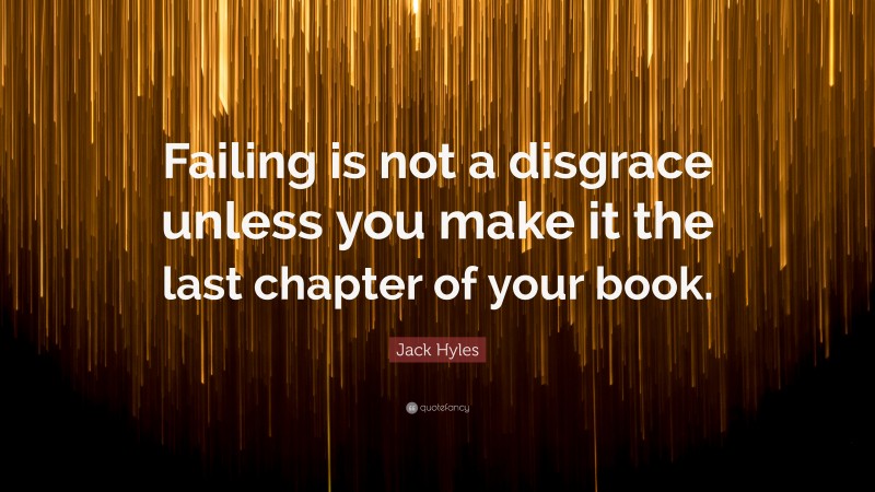 Jack Hyles Quote: “Failing is not a disgrace unless you make it the last chapter of your book.”