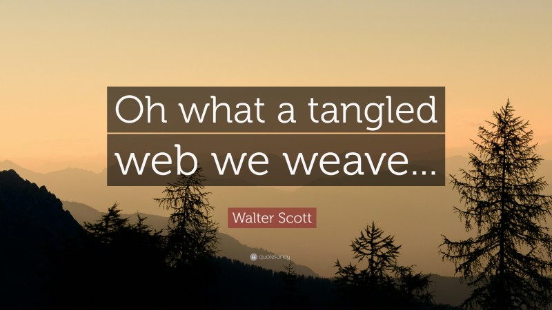 Walter Scott Quote: “Oh what a tangled web we weave...”