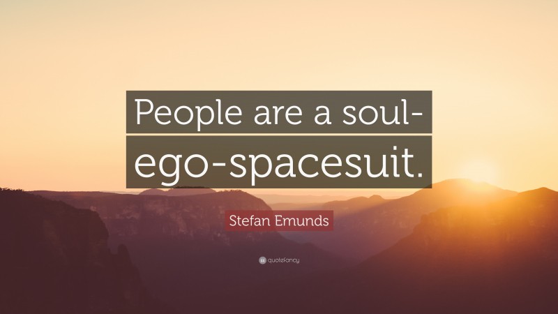 Stefan Emunds Quote: “People are a soul-ego-spacesuit.”