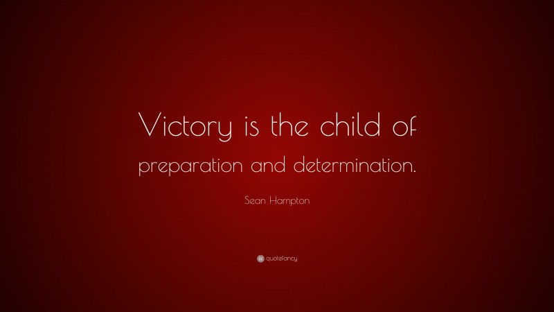 Sean Hampton Quote: “Victory is the child of preparation and determination.”