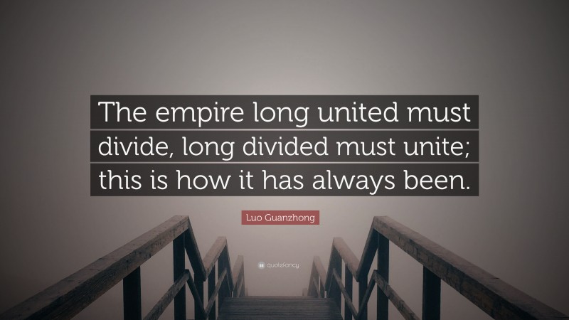 Luo Guanzhong Quote: “The empire long united must divide, long divided must unite; this is how it has always been.”