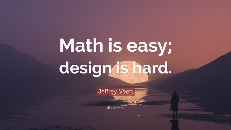Jeffrey Veen Quote: “Math is easy; design is hard.”