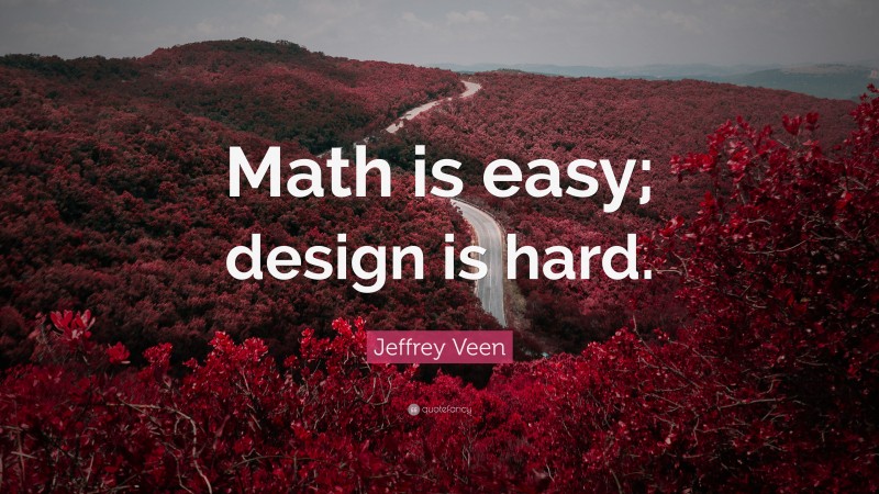 Jeffrey Veen Quote: “Math is easy; design is hard.”
