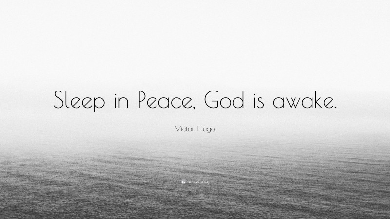 Victor Hugo Quote: “Sleep in Peace, God is awake.”