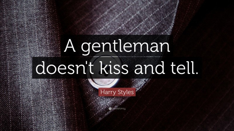 Harry Styles Quote: “A gentleman doesn't kiss and tell.”