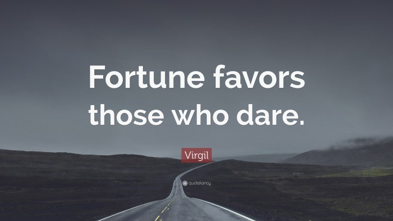 Virgil Quote: “Fortune favors those who dare.”
