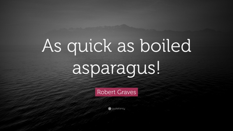 Robert Graves Quote: “As quick as boiled asparagus!”