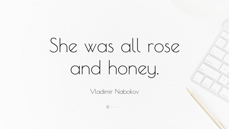 Vladimir Nabokov Quote: “She was all rose and honey.”