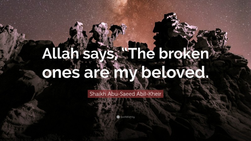Shaikh Abu-Saeed Abil-Kheir Quote: “Allah says, “The broken ones are my beloved.”