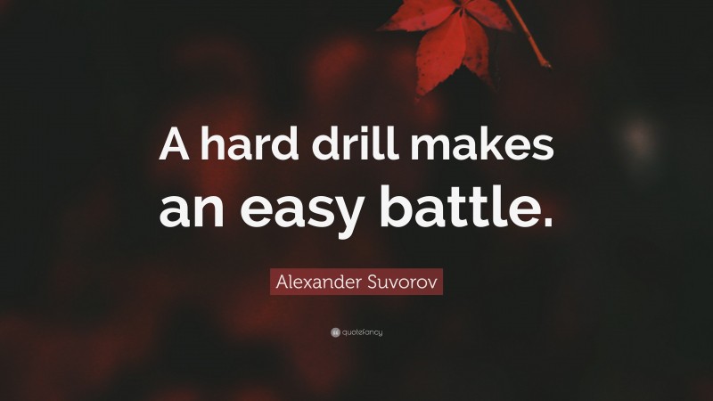 Alexander Suvorov Quote: “A hard drill makes an easy battle.”