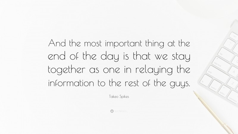 Takeo Spikes Quote: “And the most important thing at the end of the day is that we stay together as one in relaying the information to the rest of the guys.”