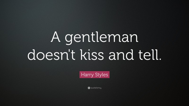 Harry Styles Quote: “A gentleman doesn't kiss and tell.”