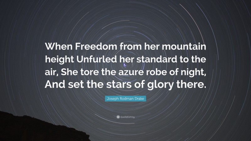 Joseph Rodman Drake Quote: “When Freedom from her mountain height Unfurled her standard to the air, She tore the azure robe of night, And set the stars of glory there.”