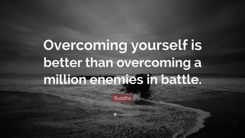 Buddha Quote: “Overcoming yourself is better than overcoming a million enemies in battle.”