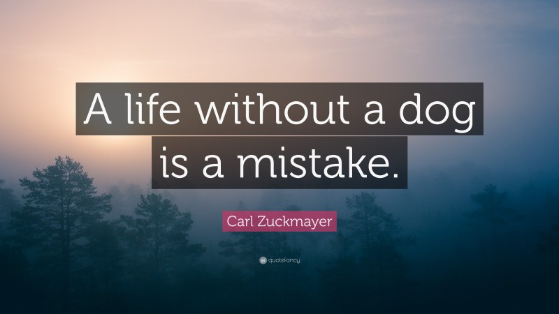 Carl Zuckmayer Quote: “A life without a dog is a mistake.”