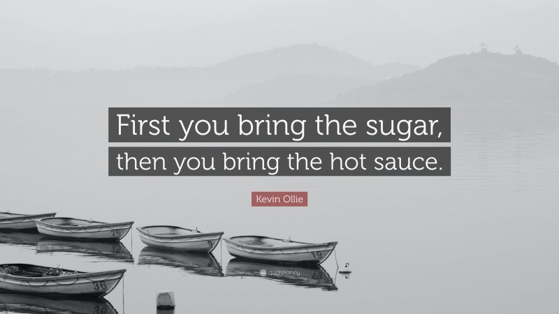 Kevin Ollie Quote: “First you bring the sugar, then you bring the hot sauce.”