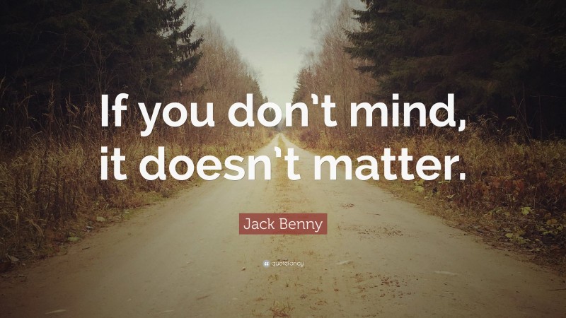 Jack Benny Quote: “If you don’t mind, it doesn’t matter.”
