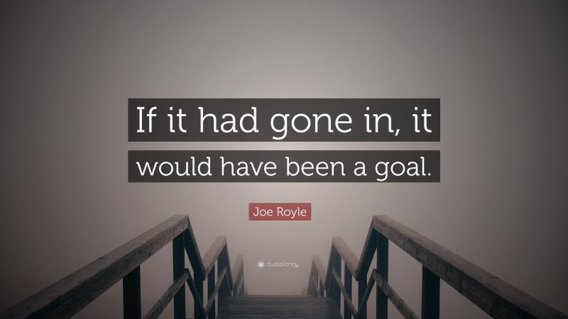 Joe Royle Quote: “If it had gone in, it would have been a goal.”